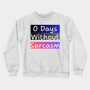 0 Days Without Sarcasm Crewneck Sweatshirt